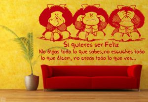 Vinilo decorativo, si quieres ser feliz no digas todo lo que sabes, no escuches todo lo que dicen, no creas todo lo que ves...Mafalda