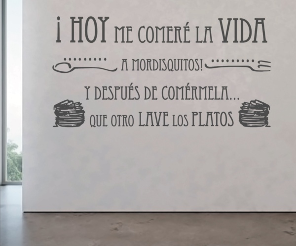 Vinilo decorativo frase: Hoy me comeré la vida a mordisquitos y después de comérmela que otro lave los platos.
